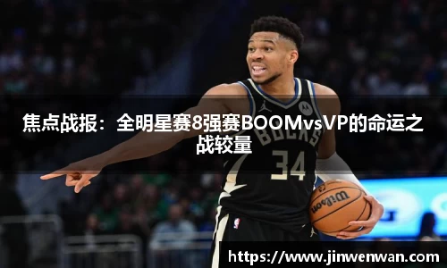 焦点战报：全明星赛8强赛BOOMvsVP的命运之战较量