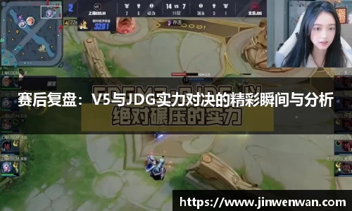 赛后复盘：V5与JDG实力对决的精彩瞬间与分析
