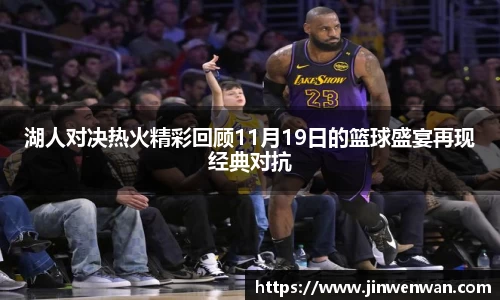 湖人对决热火精彩回顾11月19日的篮球盛宴再现经典对抗